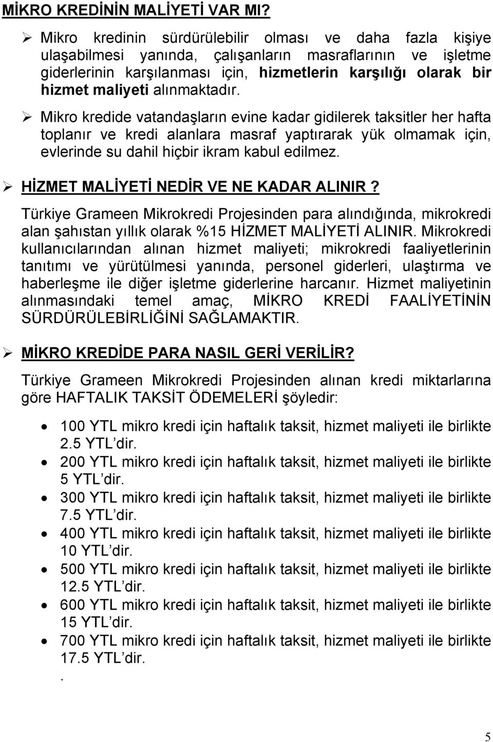 alınmaktadır. Mikro kredide vatandaşların evine kadar gidilerek taksitler her hafta toplanır ve kredi alanlara masraf yaptırarak yük olmamak için, evlerinde su dahil hiçbir ikram kabul edilmez.