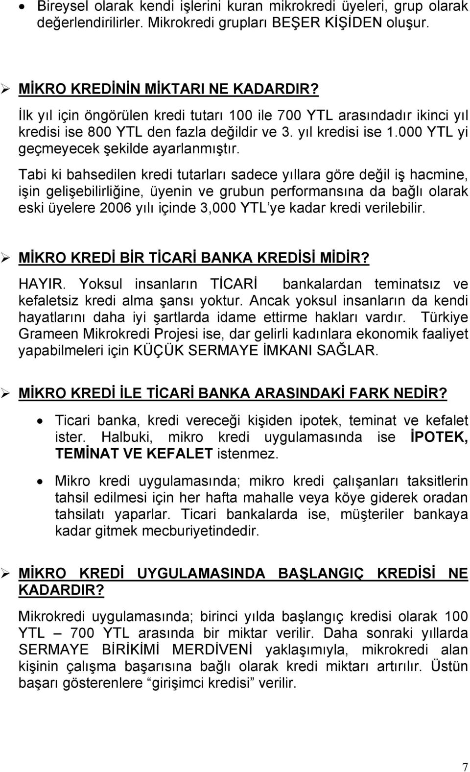 Tabi ki bahsedilen kredi tutarları sadece yıllara göre değil iş hacmine, işin gelişebilirliğine, üyenin ve grubun performansına da bağlı olarak eski üyelere 2006 yılı içinde 3,000 YTL ye kadar kredi