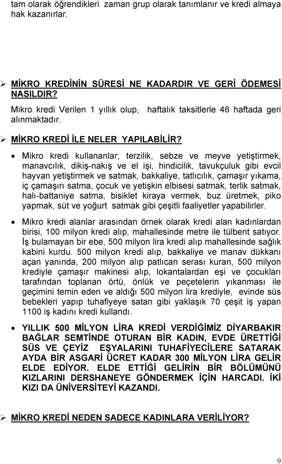 Mikro kredi kullananlar; terzilik, sebze ve meyve yetiştirmek, manavcılık, dikiş-nakış ve el işi, hindicilik, tavukçuluk gibi evcil hayvan yetiştirmek ve satmak, bakkaliye, tatlıcılık, çamaşır