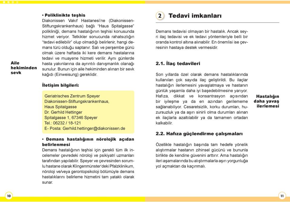 Salı ve perşembe günü olmak üzere haftada iki kere demans hastalarına tedavi ve muayene hizmeti verilir. Aynı günlerde hasta yakınlarına da ayrıntılı danışmanlık olanağı sunulur.