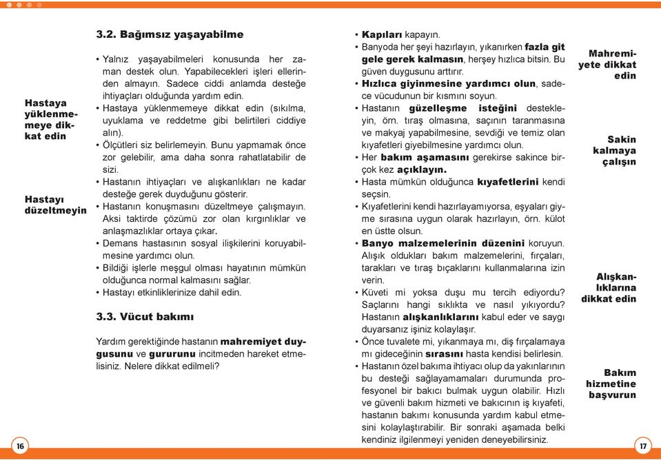 Sadece ciddi anlamda desteğe Hızlıca giyinmesine yardımcı olun, sadece vücudunun bir kısmını soyun. ihtiyaçları olduğunda yardım edin.