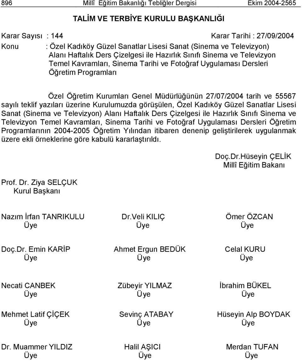 Müdürlüğünün 27/07/2004 tarih ve 55567 sayılı teklif yazıları üzerine Kurulumuzda görüşülen, Özel Kadıköy Güzel Sanatlar Lisesi Sanat (Sinema ve Televizyon) Alanı Haftalık Ders Çizelgesi ile Hazırlık