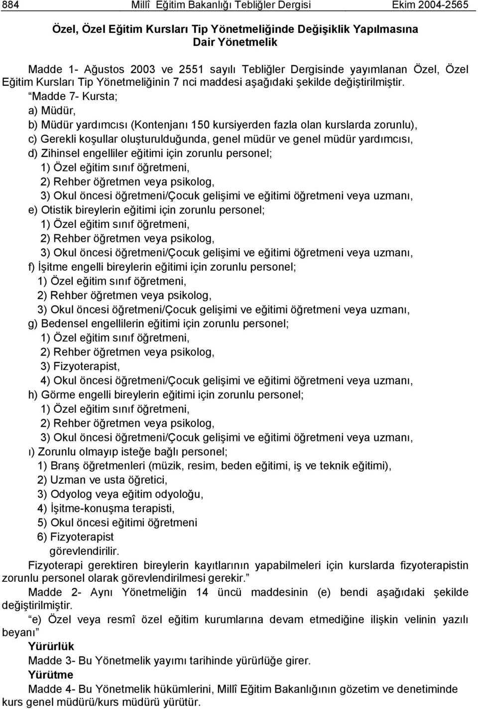 Madde 7- Kursta; a) Müdür, b) Müdür yardımcısı (Kontenjanı 150 kursiyerden fazla olan kurslarda zorunlu), c) Gerekli koşullar oluşturulduğunda, genel müdür ve genel müdür yardımcısı, d) Zihinsel