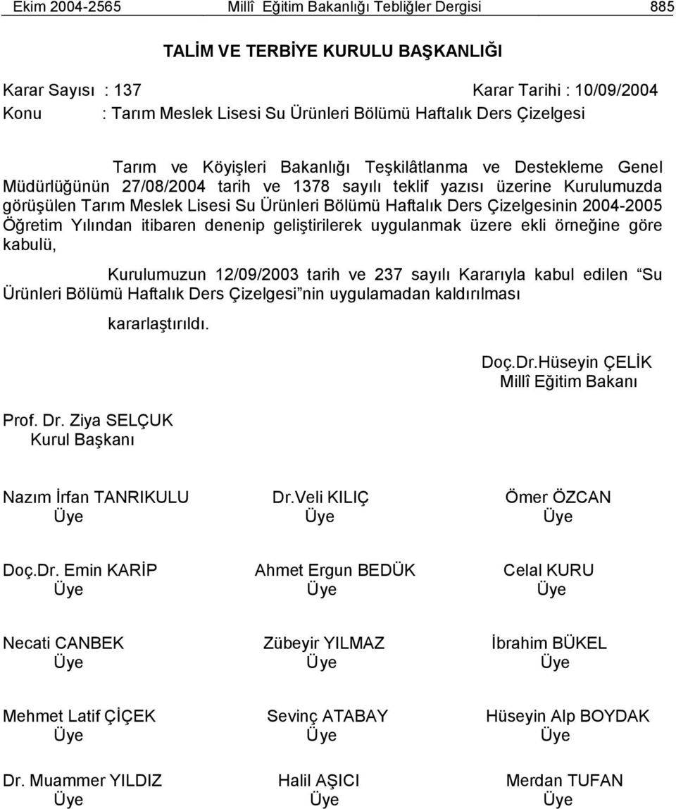 Bölümü Haftalık Ders Çizelgesinin 2004-2005 Öğretim Yılından itibaren denenip geliştirilerek uygulanmak üzere ekli örneğine göre kabulü, Kurulumuzun 12/09/2003 tarih ve 237 sayılı Kararıyla kabul