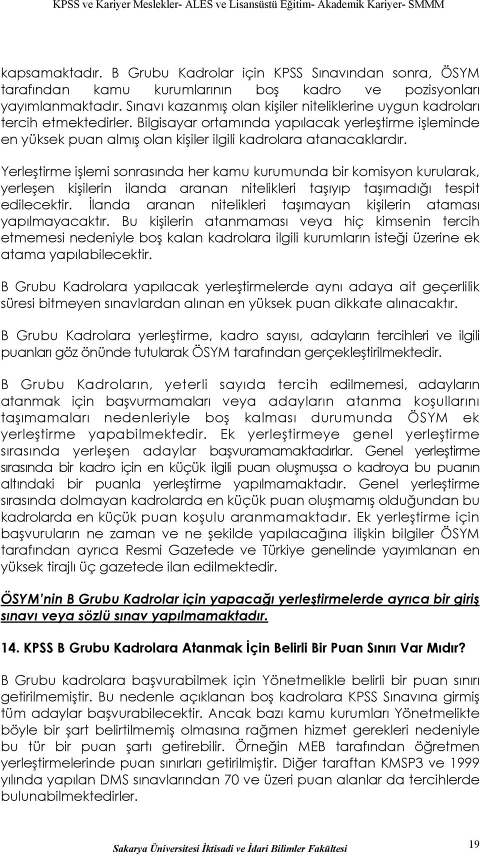 Yerleştirme işlemi sonrasında her kamu kurumunda bir komisyon kurularak, yerleşen kişilerin ilanda aranan nitelikleri taşıyıp taşımadığı tespit edilecektir.