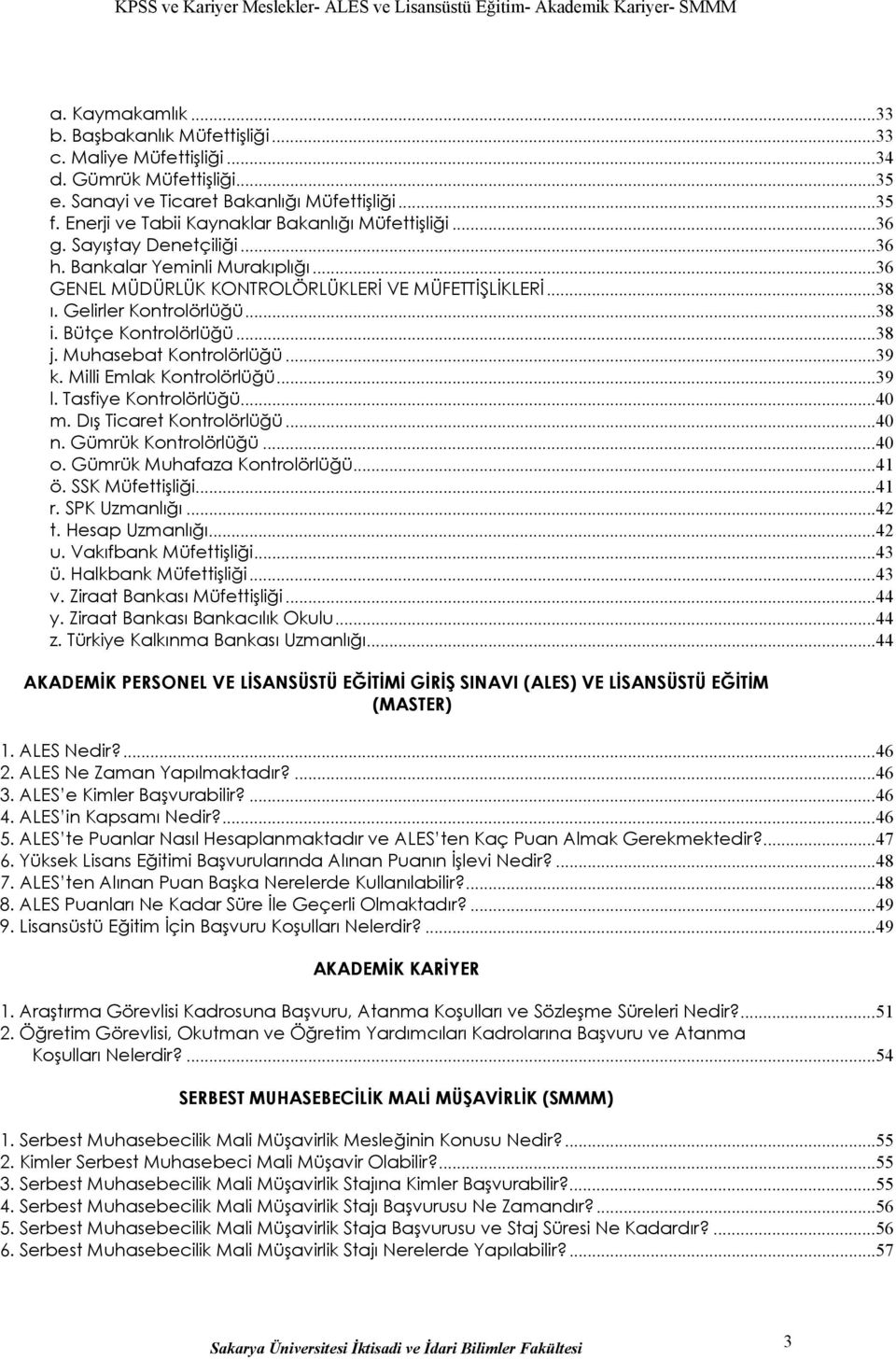 Gelirler Kontrolörlüğü...38 i. Bütçe Kontrolörlüğü...38 j. Muhasebat Kontrolörlüğü...39 k. Milli Emlak Kontrolörlüğü...39 l. Tasfiye Kontrolörlüğü...40 m. Dış Ticaret Kontrolörlüğü...40 n.