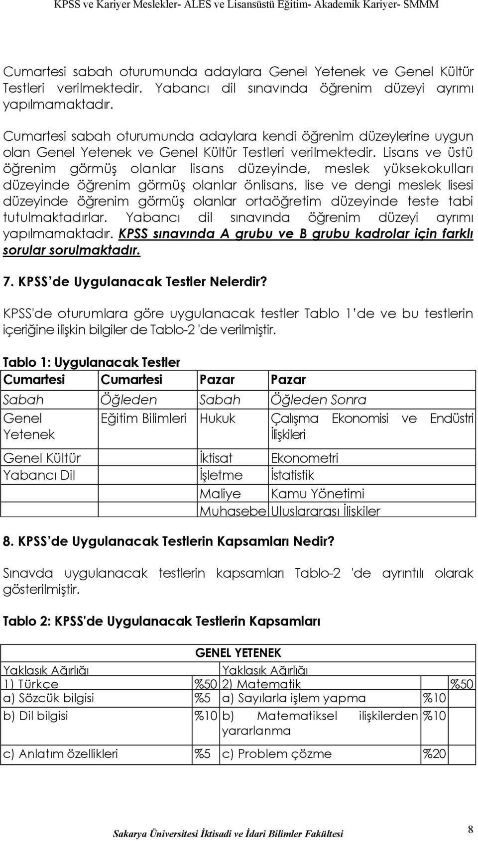 Lisans ve üstü öğrenim görmüş olanlar lisans düzeyinde, meslek yüksekokulları düzeyinde öğrenim görmüş olanlar önlisans, lise ve dengi meslek lisesi düzeyinde öğrenim görmüş olanlar ortaöğretim