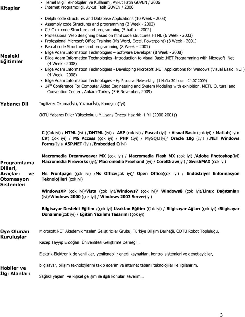 Professional Microsoft Office Training (Ms Word, Excel, Powerpoint) (8 Week - 2001) Pascal code Structures and programming (8 Week 2001) Bilge Adam Information Technologies Software Developer (8 Week