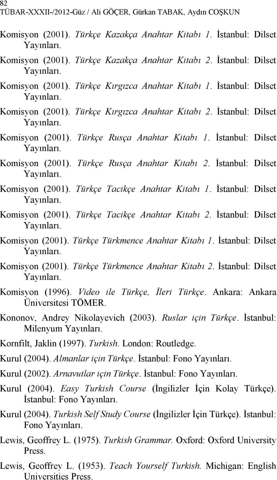 İstanbul: Dilset Komisyon (2001). Türkçe Rusça Anahtar Kitabı 2. İstanbul: Dilset Komisyon (2001). Türkçe Tacikçe Anahtar Kitabı 1. İstanbul: Dilset Komisyon (2001). Türkçe Tacikçe Anahtar Kitabı 2.