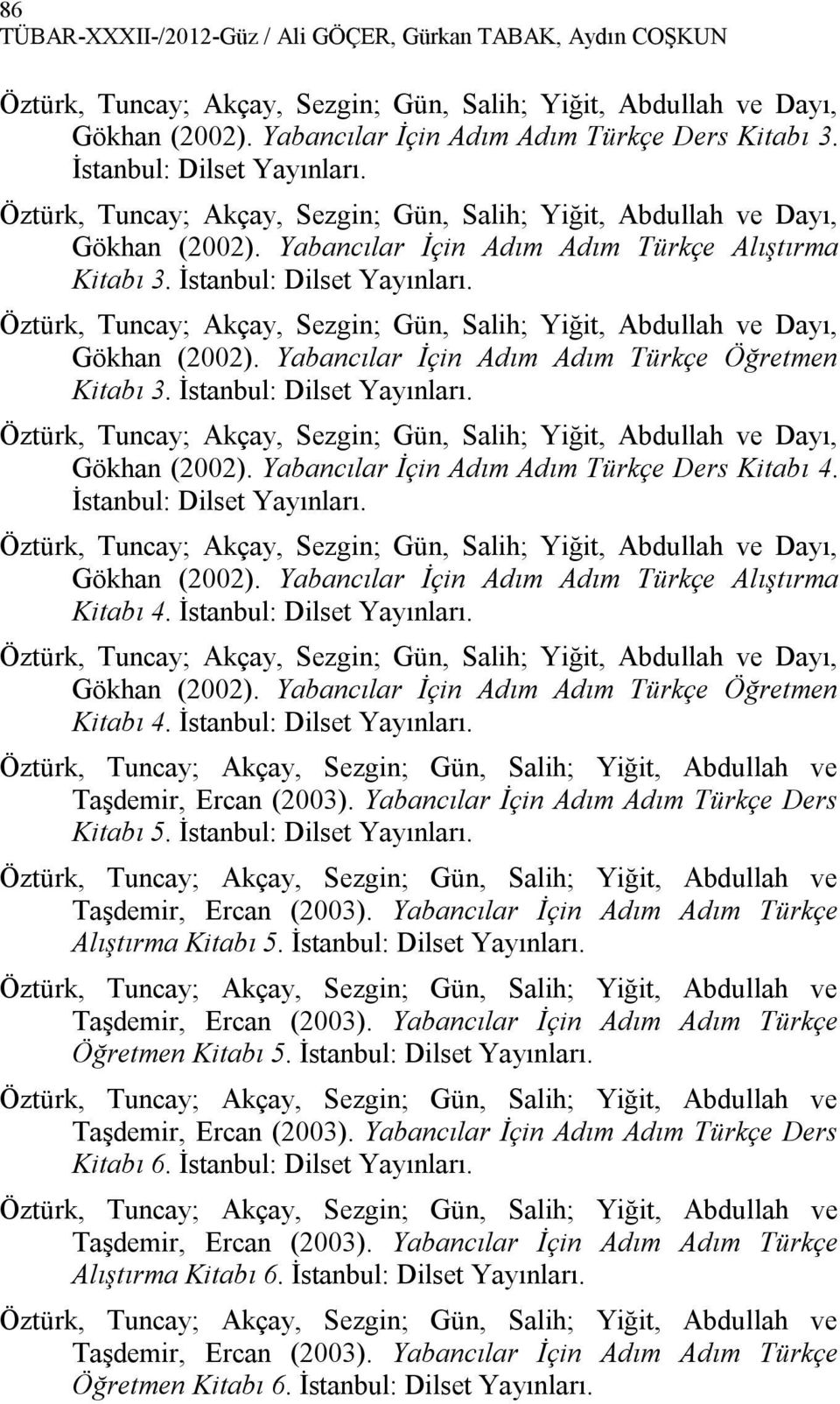 İstanbul: Dilset Öztürk, Tuncay; Akçay, Sezgin; Gün, Salih; Yiğit, Abdullah ve Dayı, Gökhan (2002). Yabancılar İçin Adım Adım Türkçe Öğretmen Kitabı 3.