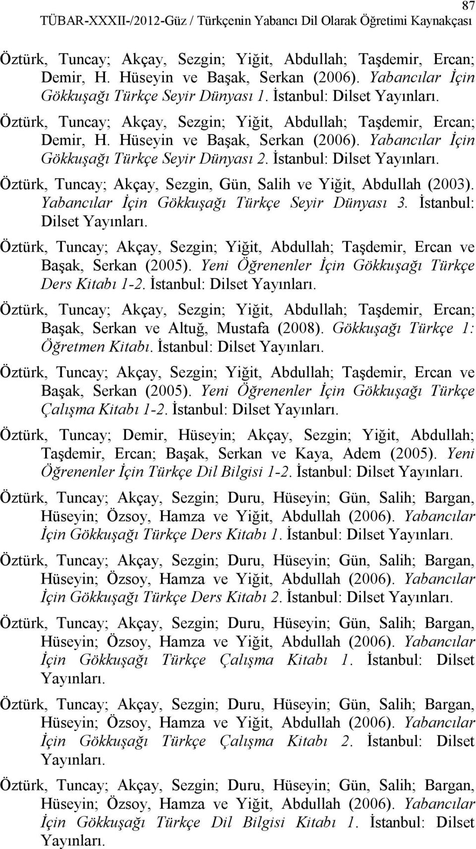 Yabancılar İçin Gökkuşağı Türkçe Seyir Dünyası 2. İstanbul: Dilset Öztürk, Tuncay; Akçay, Sezgin, Gün, Salih ve Yiğit, Abdullah (2003). Yabancılar İçin Gökkuşağı Türkçe Seyir Dünyası 3.