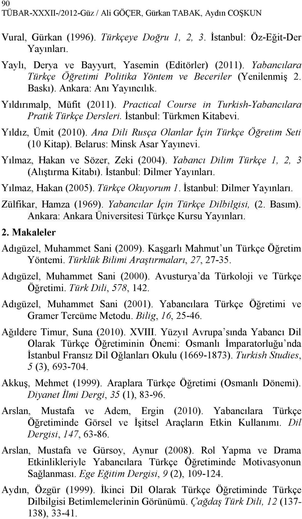 İstanbul: Türkmen Kitabevi. Yıldız, Ümit (2010). Ana Dili Rusça Olanlar İçin Türkçe Öğretim Seti (10 Kitap). Belarus: Minsk Asar Yayınevi. Yılmaz, Hakan ve Sözer, Zeki (2004).