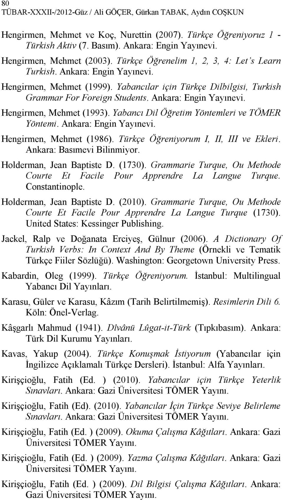 Ankara: Engin Yayınevi. Hengirmen, Mehmet (1993). Yabancı Dil Öğretim Yöntemleri ve TÖMER Yöntemi. Ankara: Engin Yayınevi. Hengirmen, Mehmet (1986). Türkçe Öğreniyorum I, II, III ve Ekleri.