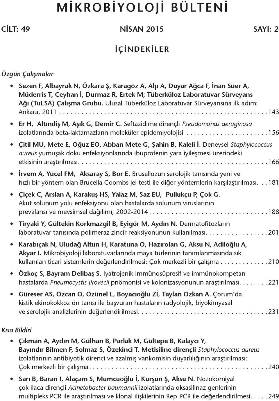 Seftazidime dirençli Pseudomonas aeruginosa izolatlarında beta-laktamazların moleküler epidemiyolojisi......................156 Çitil MU, Mete E, Oğuz EO, Abban Mete G, Şahin B, Kaleli İ.