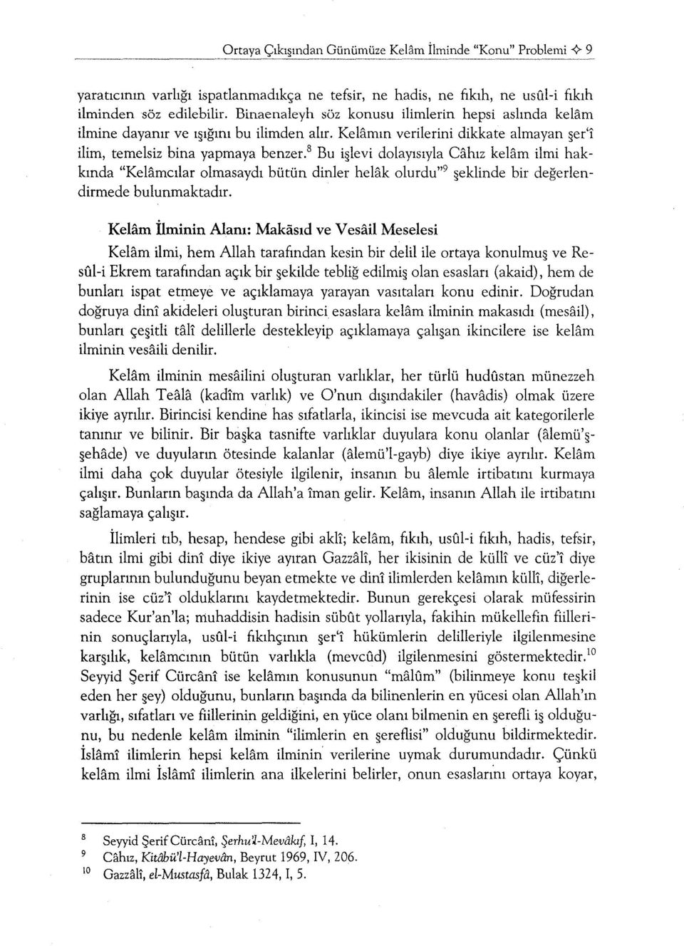 8 Bu i levi dolayısıyla Cahız kelam ilmi hakkında "Kelamcılar olmasaydı bütün dinler helak olurdu" 9 eklinde bir değerlendirmede bulunmaktadır.