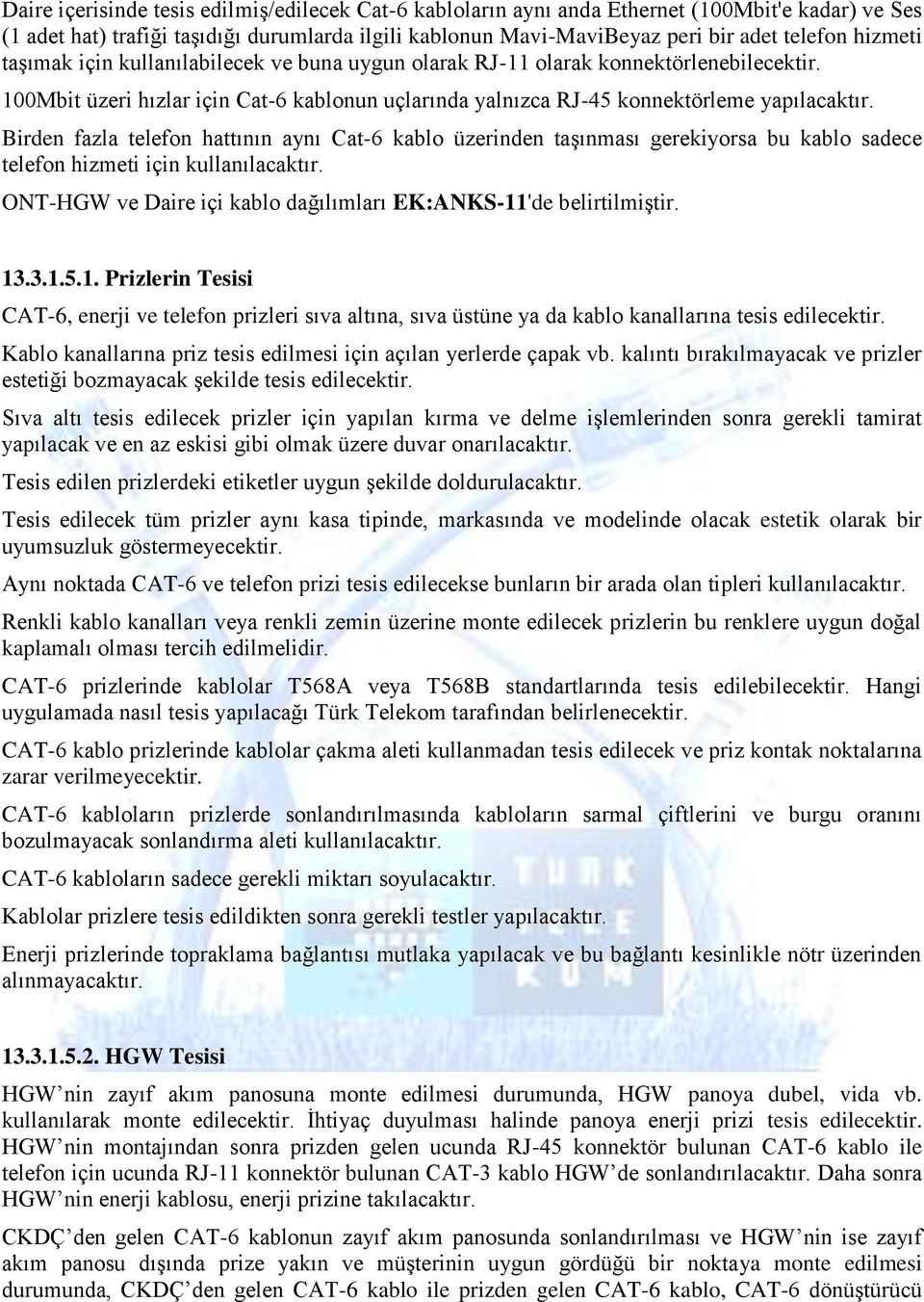 Birden fazla telefon hattının aynı Cat-6 kablo üzerinden taģınması gerekiyorsa bu kablo sadece telefon hizmeti için kullanılacaktır.