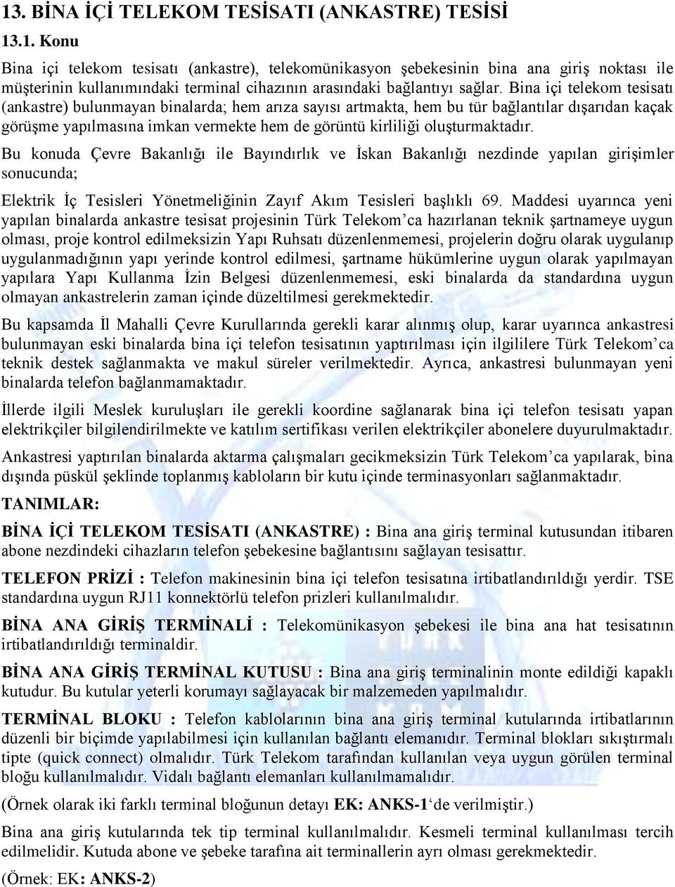 oluģturmaktadır. Bu konuda Çevre Bakanlığı ile Bayındırlık ve Ġskan Bakanlığı nezdinde yapılan giriģimler sonucunda; Elektrik Ġç Tesisleri Yönetmeliğinin Zayıf Akım Tesisleri baģlıklı 69.