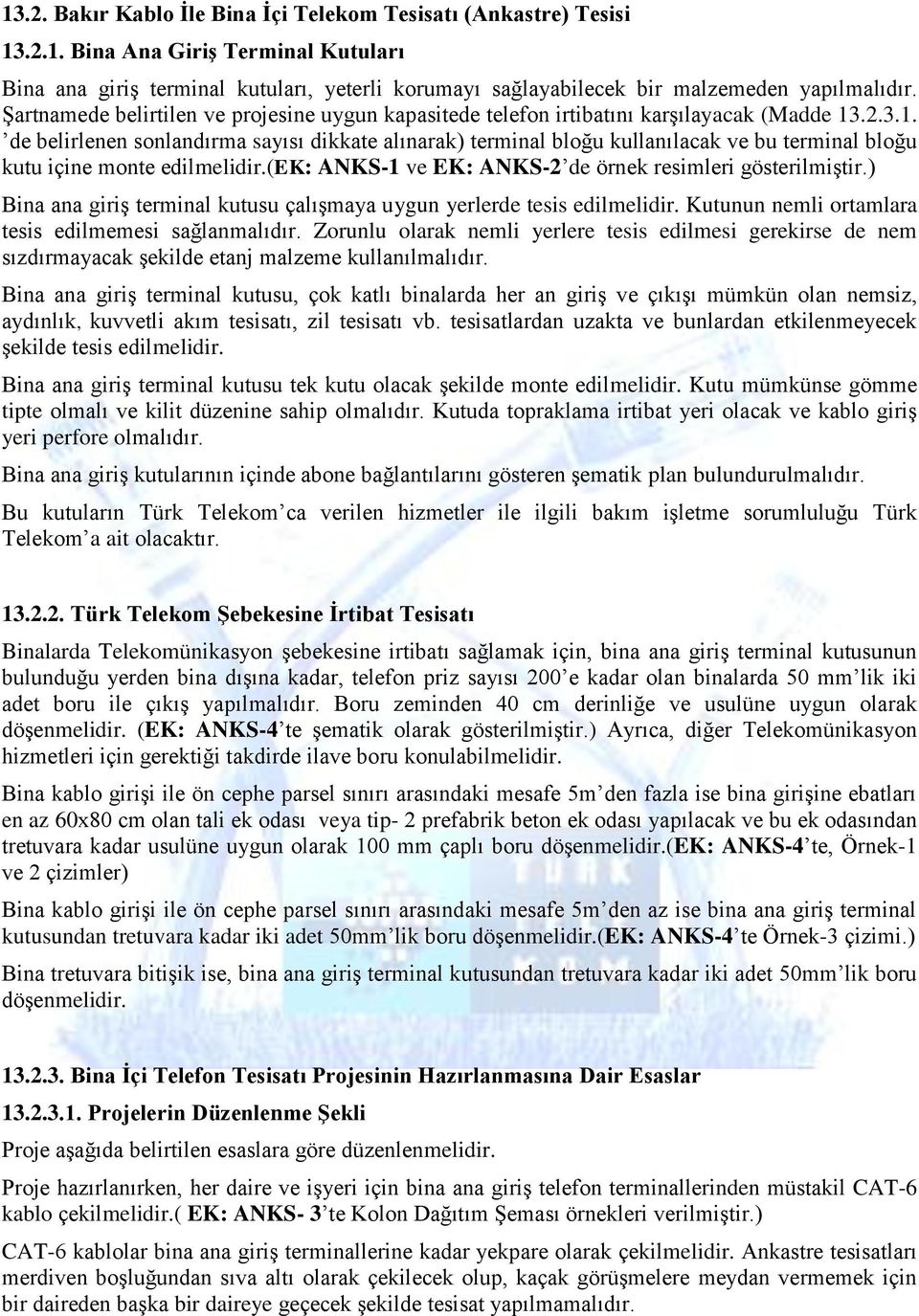 .2.3.1. de belirlenen sonlandırma sayısı dikkate alınarak) terminal bloğu kullanılacak ve bu terminal bloğu kutu içine monte edilmelidir.(ek: ANKS-1 ve EK: ANKS-2 de örnek resimleri gösterilmiģtir.