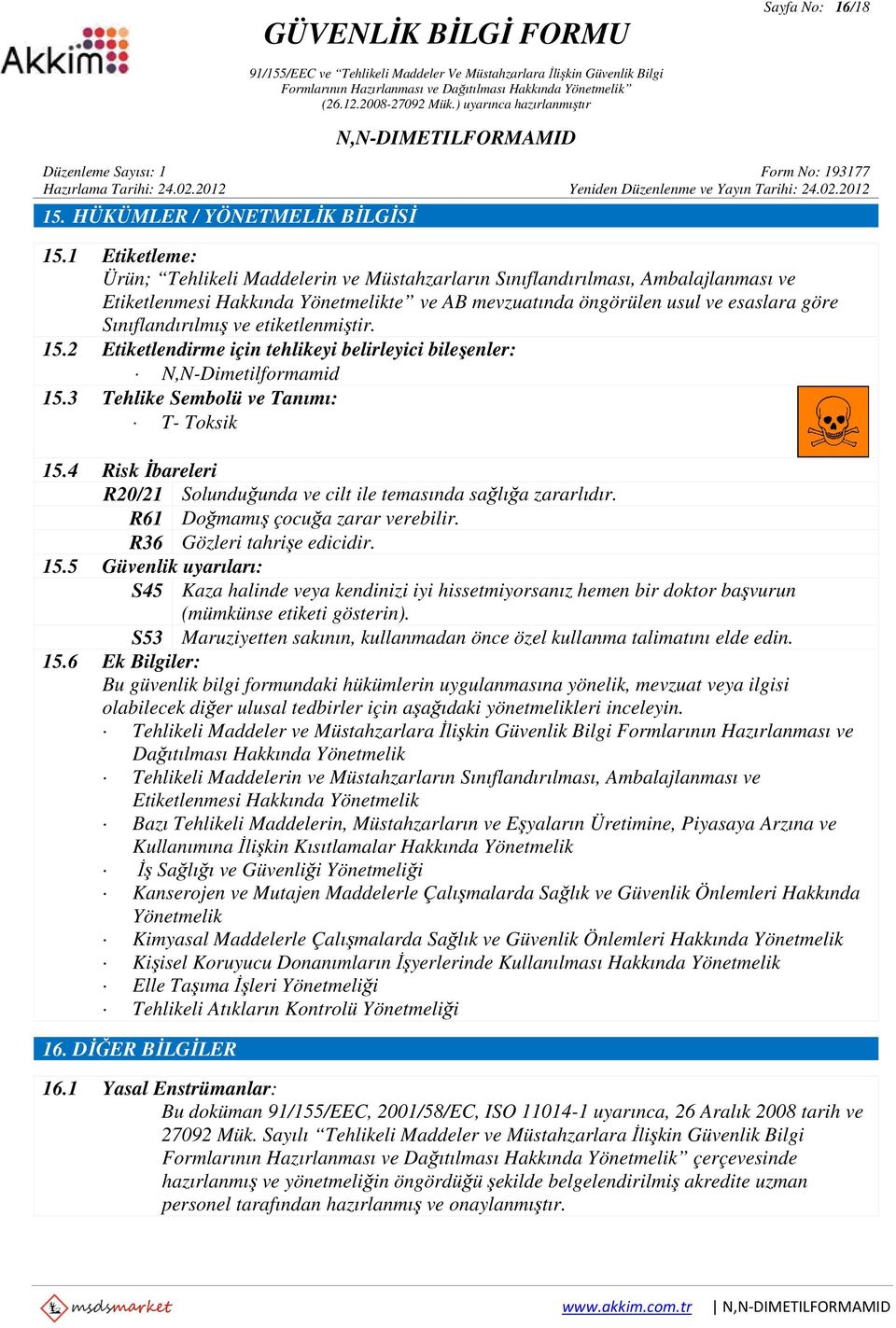 ve etiketlenmiştir. 15.2 Etiketlendirme için tehlikeyi belirleyici bileşenler: N,N-Dimetilformamid 15.3 Tehlike Sembolü ve Tanımı: T- Toksik 15.