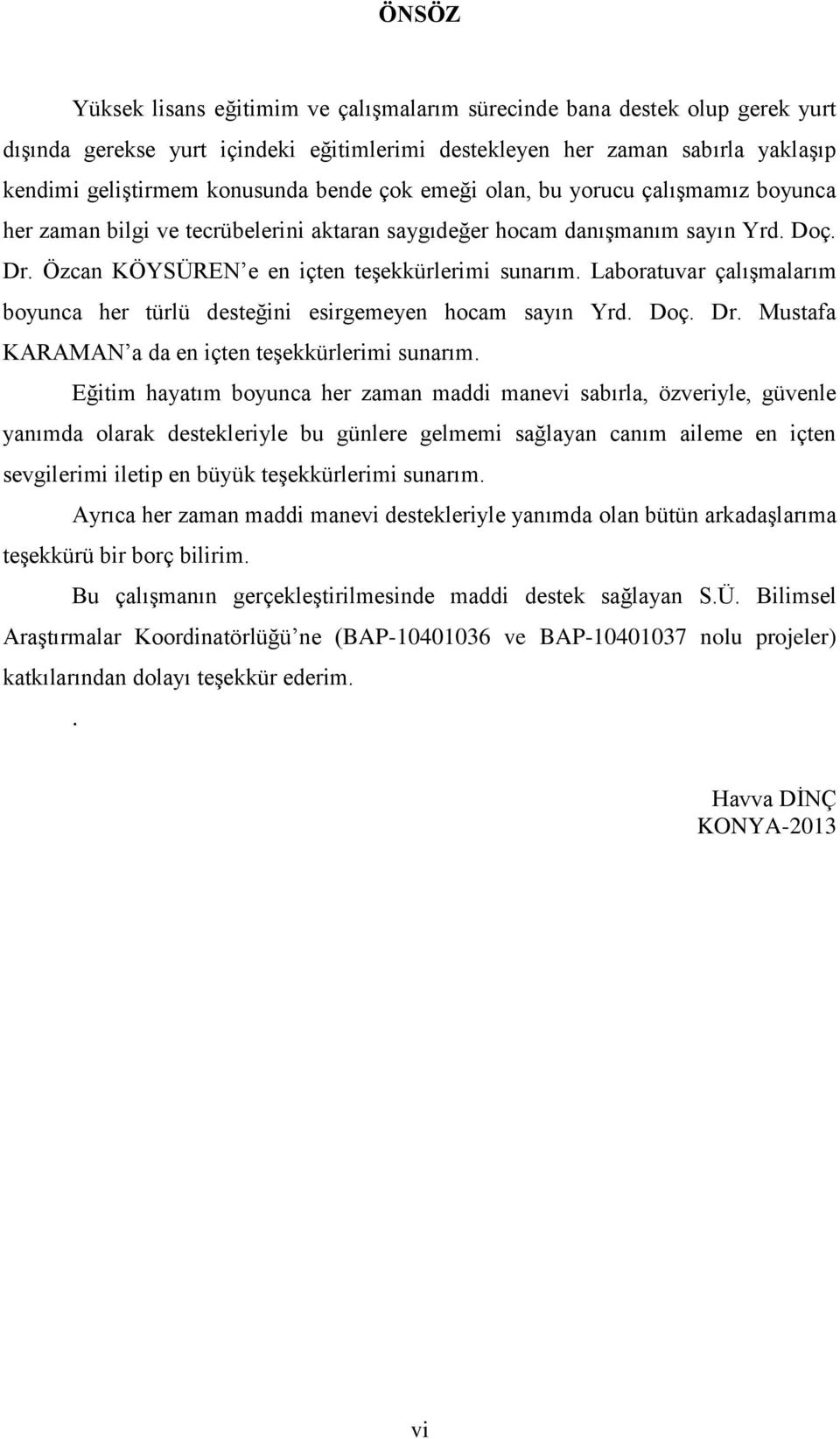 Laboratuvar çalışmalarım boyunca her türlü desteğini esirgemeyen hocam sayın Yrd. Doç. Dr. Mustafa KARAMAN a da en içten teşekkürlerimi sunarım.