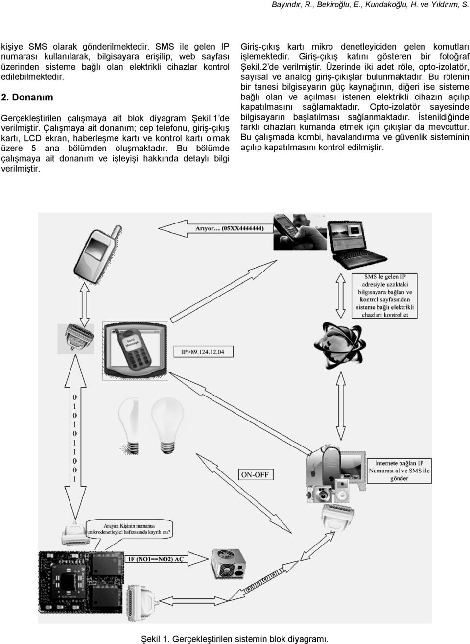 Çalışmaya ait donanım; cep telefonu, giriş-çıkış kartı, LCD ekran, haberleşme kartı ve kontrol kartı olmak üzere 5 ana bölümden oluşmaktadır.