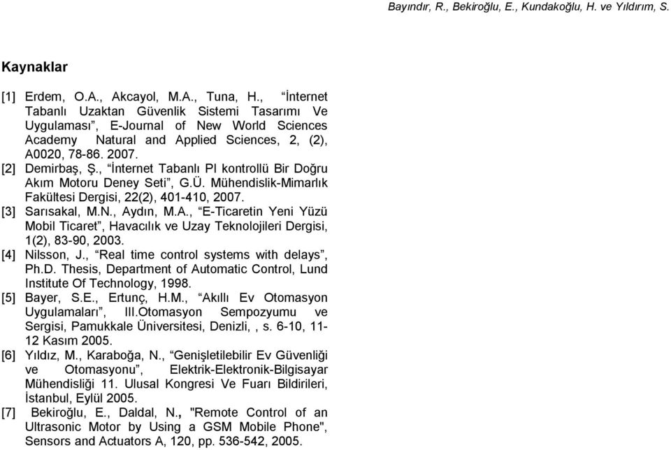 , İnternet Tabanlı PI kontrollü Bir Doğru Akım Motoru Deney Seti, G.Ü. Mühendislik-Mimarlık Fakültesi Dergisi, 22(2), 401-410, 2007. [3] Sarısakal, M.N., Aydın, M.A., E-Ticaretin Yeni Yüzü Mobil Ticaret, Havacılık ve Uzay Teknolojileri Dergisi, 1(2), 83-90, 2003.