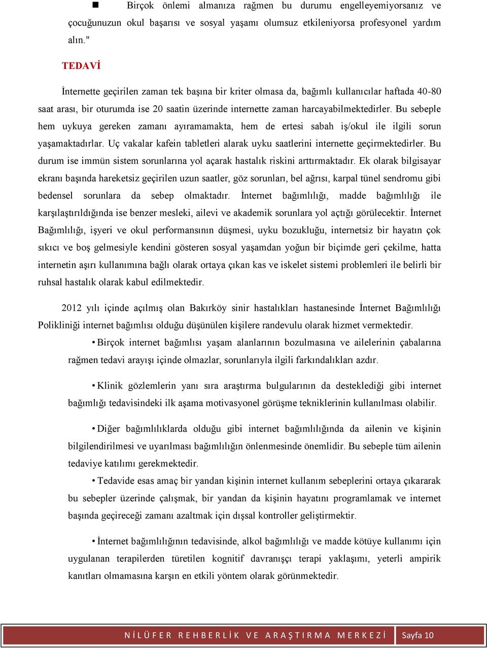 Bu sebeple hem uykuya gereken zamanı ayıramamakta, hem de ertesi sabah iş/okul ile ilgili sorun yaşamaktadırlar. Uç vakalar kafein tabletleri alarak uyku saatlerini internette geçirmektedirler.