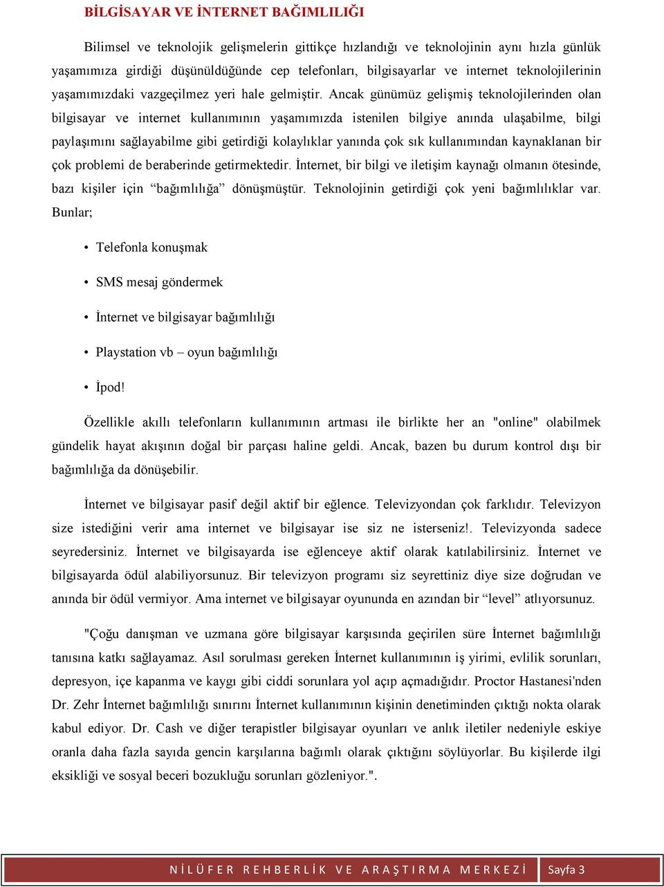 Ancak günümüz gelişmiş teknolojilerinden olan bilgisayar ve internet kullanımının yaşamımızda istenilen bilgiye anında ulaşabilme, bilgi paylaşımını sağlayabilme gibi getirdiği kolaylıklar yanında