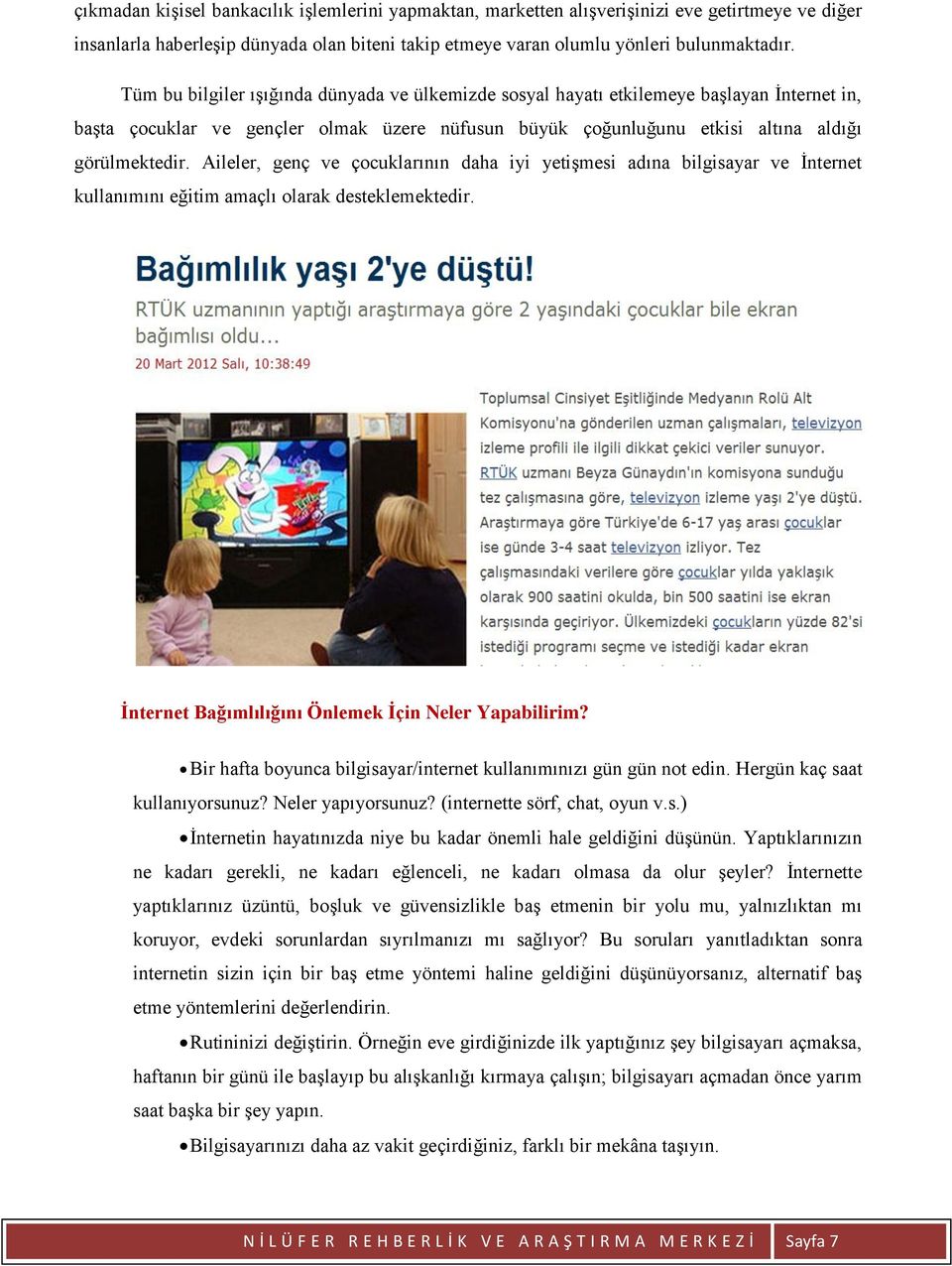 Aileler, genç ve çocuklarının daha iyi yetişmesi adına bilgisayar ve İnternet kullanımını eğitim amaçlı olarak desteklemektedir. İnternet Bağımlılığını Önlemek İçin Neler Yapabilirim?