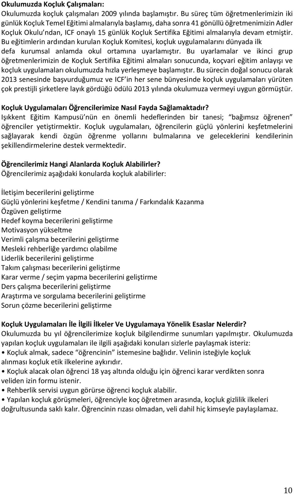 almalarıyla devam etmiştir. Bu eğitimlerin ardından kurulan Koçluk Komitesi, koçluk uygulamalarını dünyada ilk defa kurumsal anlamda okul ortamına uyarlamıştır.