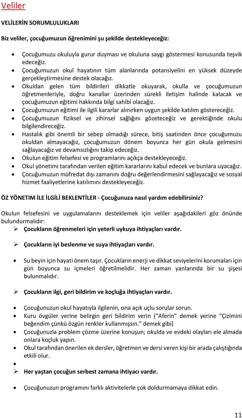 Okuldan gelen tüm bildirileri dikkatle okuyarak, okulla ve çocuğumuzun öğretmenleriyle, doğru kanallar üzerinden sürekli iletişim halinde kalacak ve çocuğumuzun eğitimi hakkında bilgi sahibi olacağız.