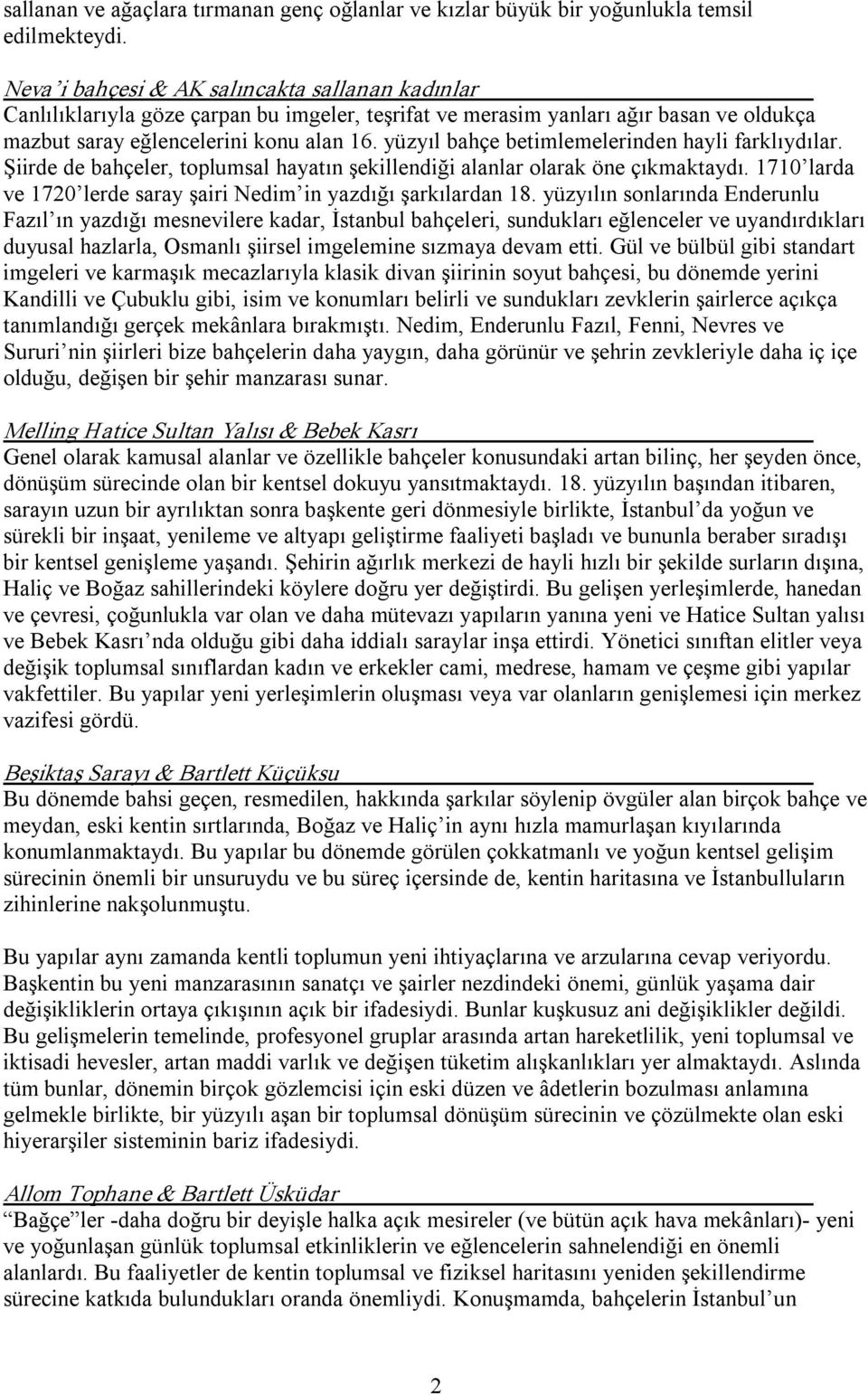 yüzyıl bahçe betimlemelerinden hayli farklıydılar. Şiirde de bahçeler, toplumsal hayatın şekillendiği alanlar olarak öne çıkmaktaydı.