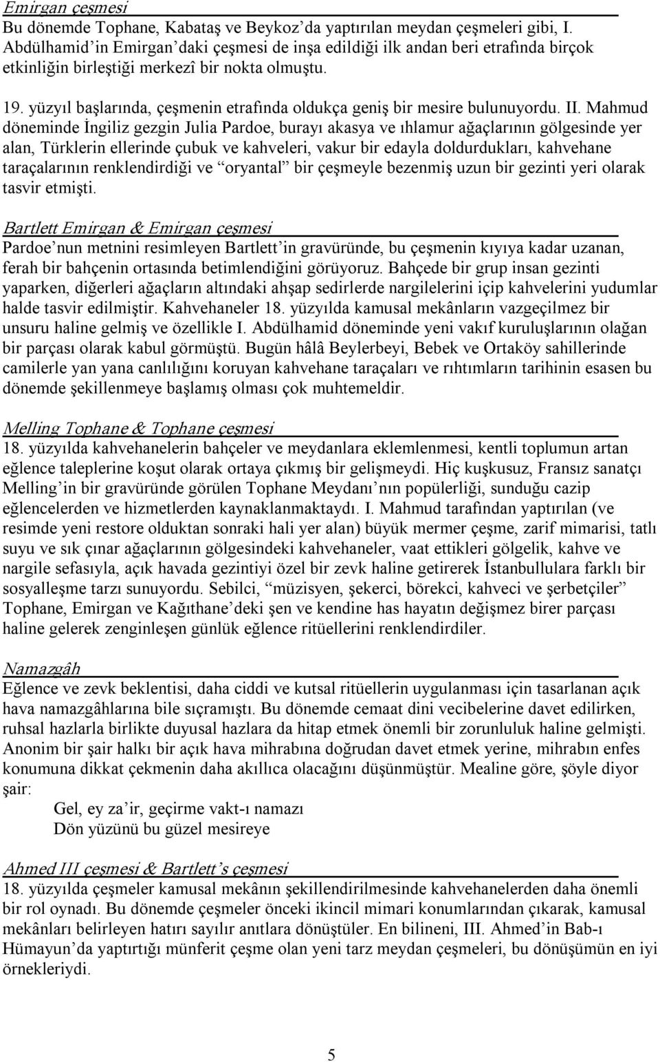 yüzyıl başlarında, çeşmenin etrafında oldukça geniş bir mesire bulunuyordu. II.