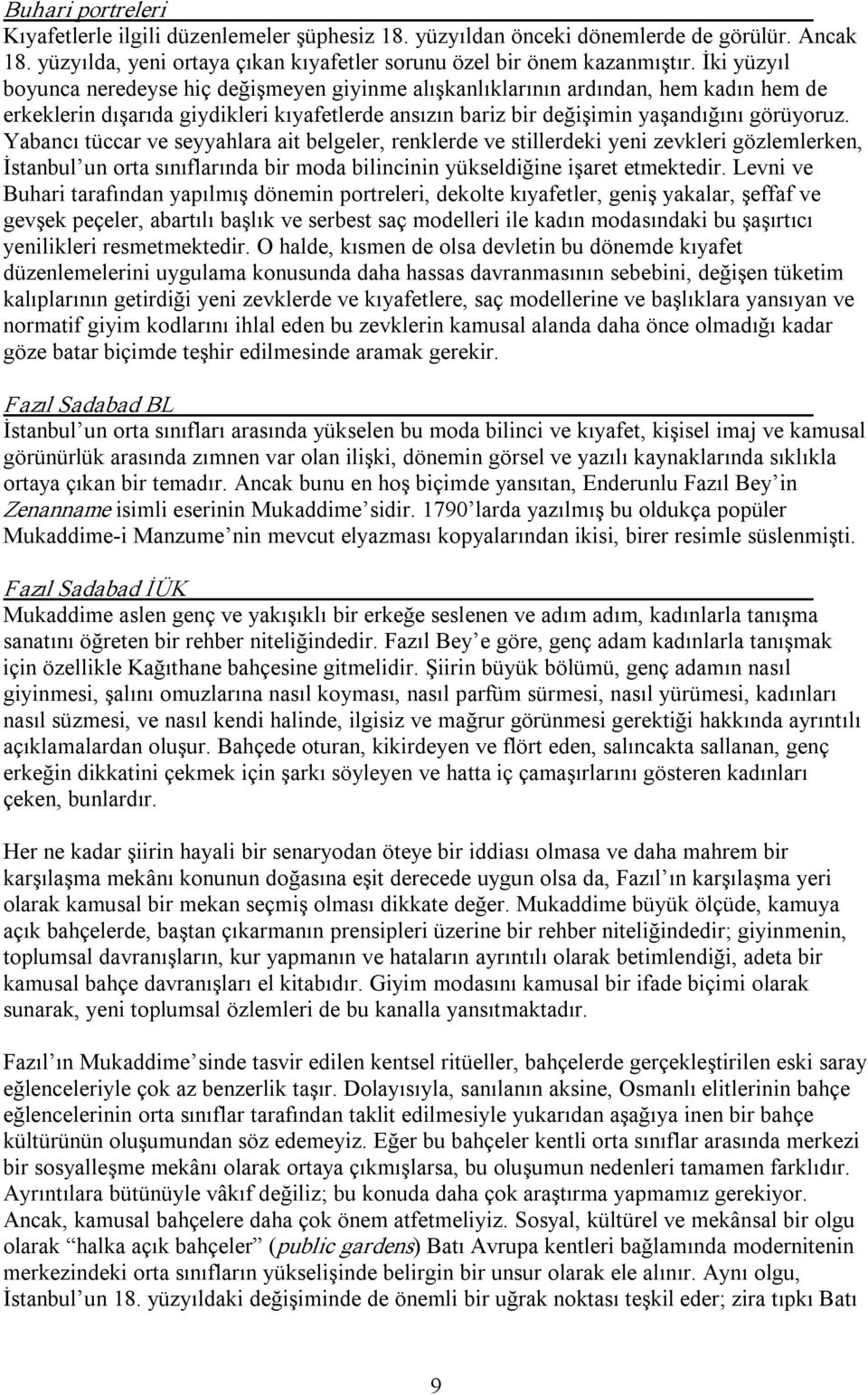 Yabancı tüccar ve seyyahlara ait belgeler, renklerde ve stillerdeki yeni zevkleri gözlemlerken, İstanbul un orta sınıflarında bir moda bilincinin yükseldiğine işaret etmektedir.