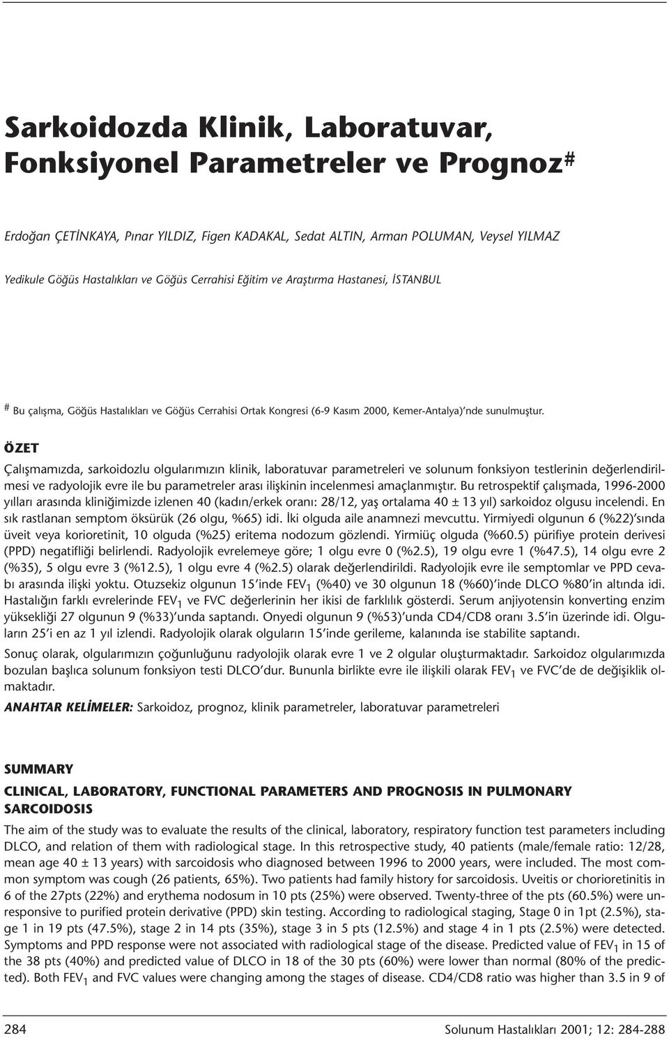 ÖZET Çalışmamızda, sarkoidozlu olgularımızın klinik, laboratuvar parametreleri ve solunum fonksiyon testlerinin değerlendirilmesi ve radyolojik evre ile bu parametreler arası ilişkinin incelenmesi