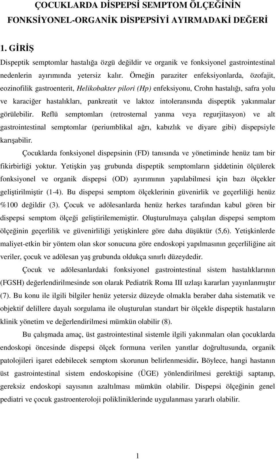 Örneğin paraziter enfeksiyonlarda, özofajit, eozinofilik gastroenterit, Helikobakter pilori (Hp) enfeksiyonu, Crohn hastalığı, safra yolu ve karaciğer hastalıkları, pankreatit ve laktoz