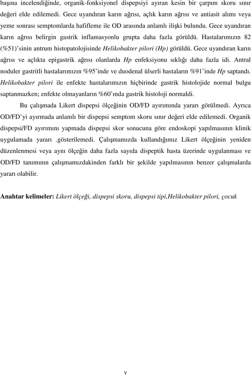 Gece uyandıran karın ağrısı belirgin gastrik inflamasyonlu grupta daha fazla görüldü. Hastalarımızın 82 (%51) sinin antrum histopatolojisinde Helikobakter pilori (Hp) görüldü.