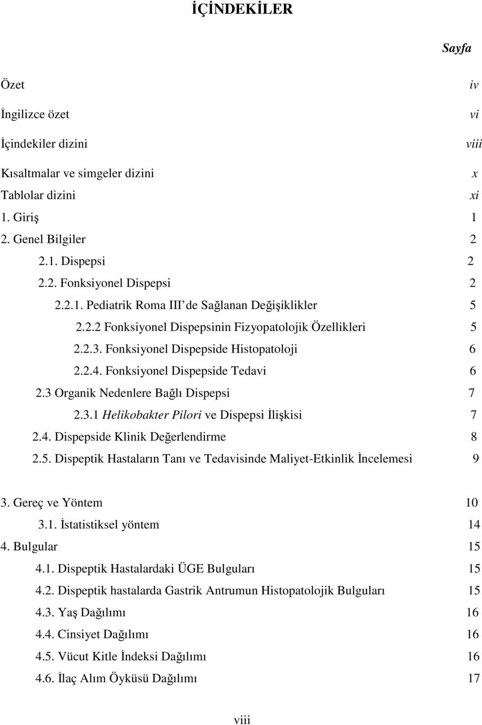 4. Dispepside Klinik Değerlendirme 8 2.5. Dispeptik Hastaların Tanı ve Tedavisinde Maliyet-Etkinlik İncelemesi 9 3. Gereç ve Yöntem 10 3.1. İstatistiksel yöntem 14 4. Bulgular 15 4.1. Dispeptik Hastalardaki ÜGE Bulguları 15 4.