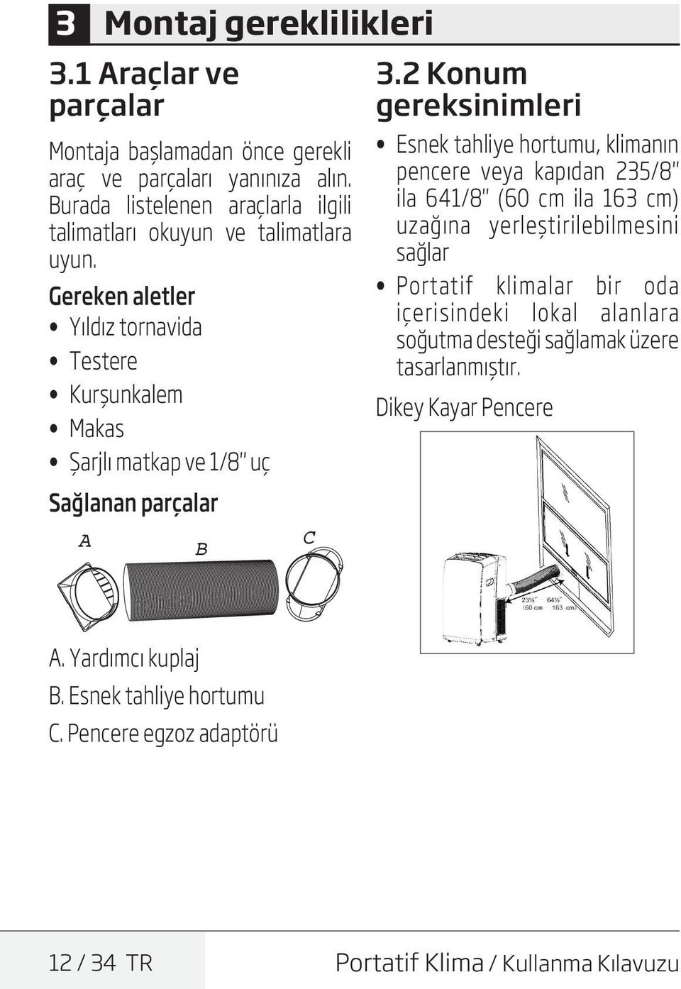 Gereken aletler Yıldız tornavida Testere Kurşunkalem Makas Şarjlı matkap ve 1/8" uç Sağlanan parçalar A B 3.