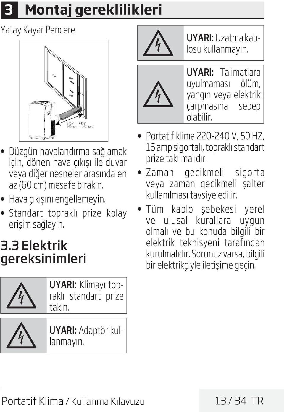 B UYARI: Talimatlara uyulmaması ölüm, yangın veya elektrik çarpmasına sebep olabilir. Portatif klima 220-240 V, 50 HZ, 16 amp sigortalı, topraklı standart prize takılmalıdır.