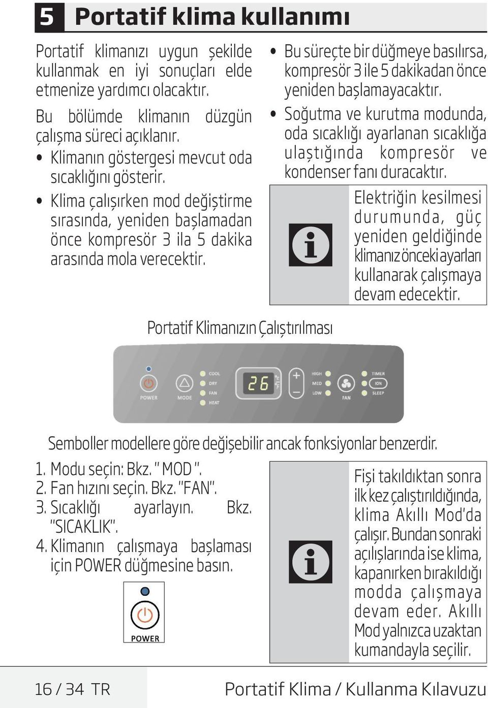 Bu süreçte bir düğmeye basılırsa, kompresör 3 ile 5 dakikadan önce yeniden başlamayacaktır.