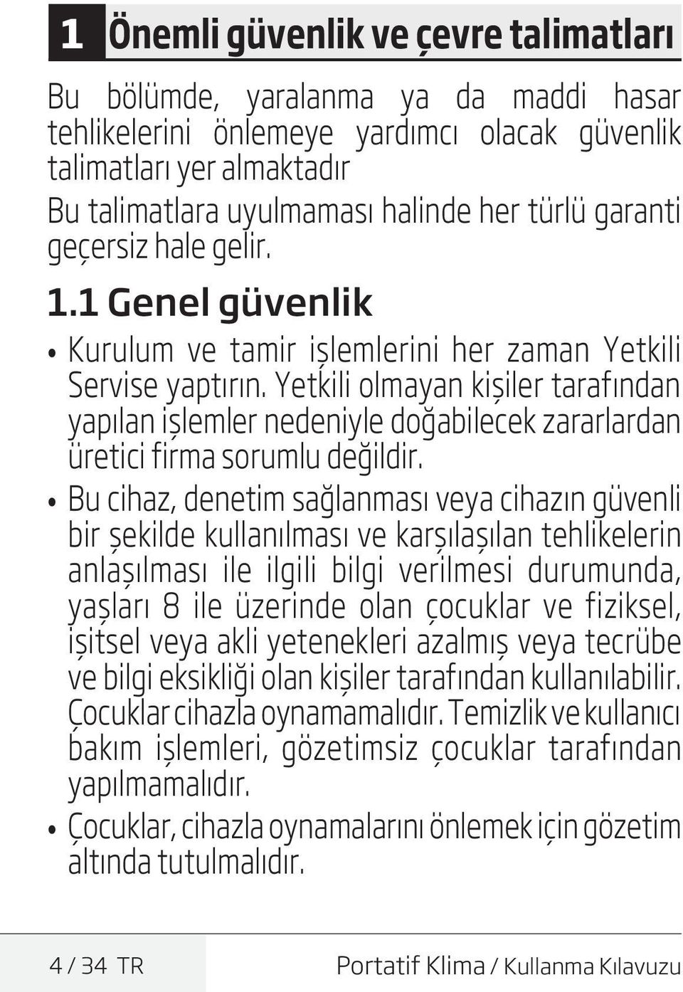 Yetkili olmayan kişiler tarafından yapılan işlemler nedeniyle doğabilecek zararlardan üretici firma sorumlu değildir.