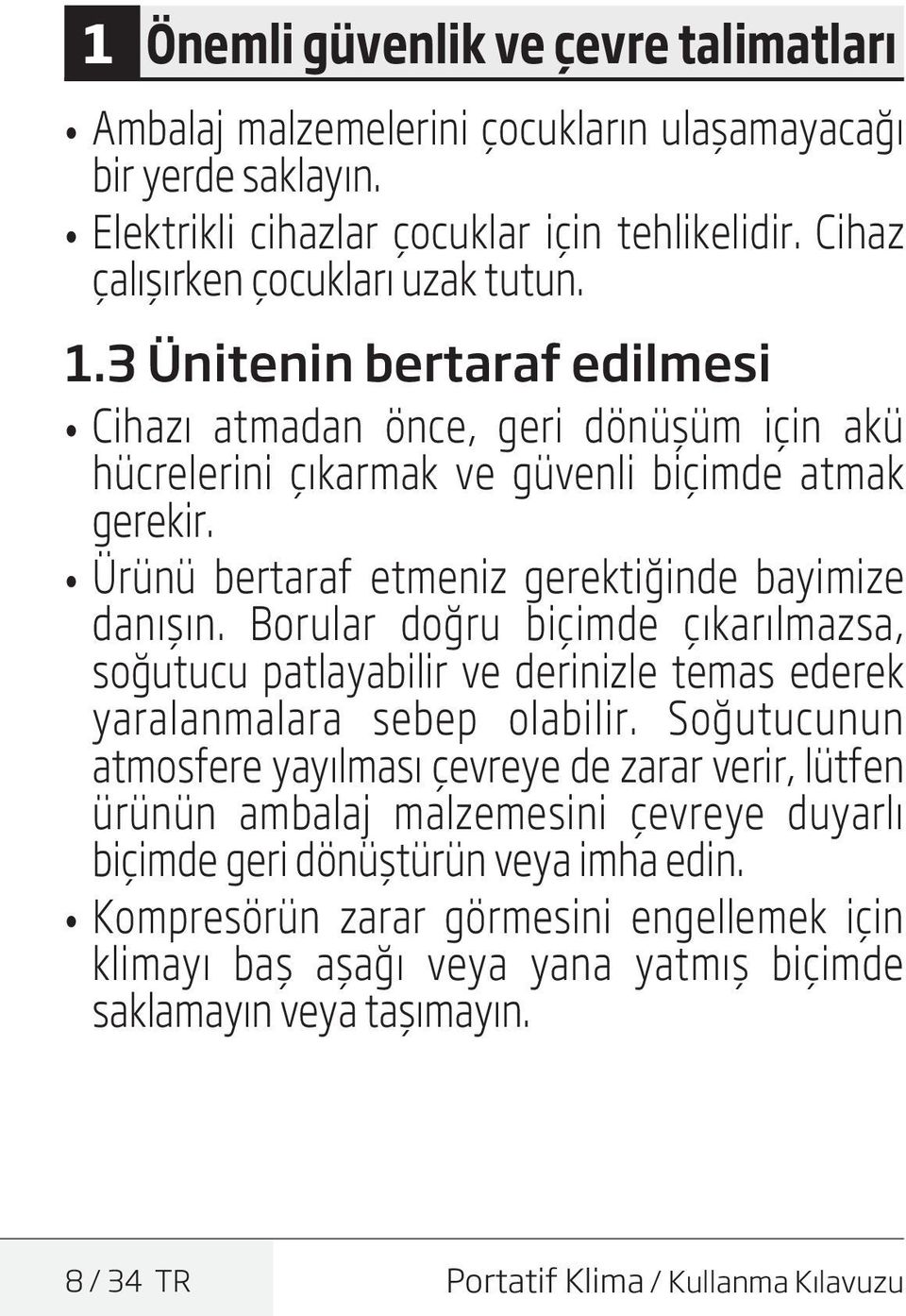 Borular doğru biçimde çıkarılmazsa, soğutucu patlayabilir ve derinizle temas ederek yaralanmalara sebep olabilir.