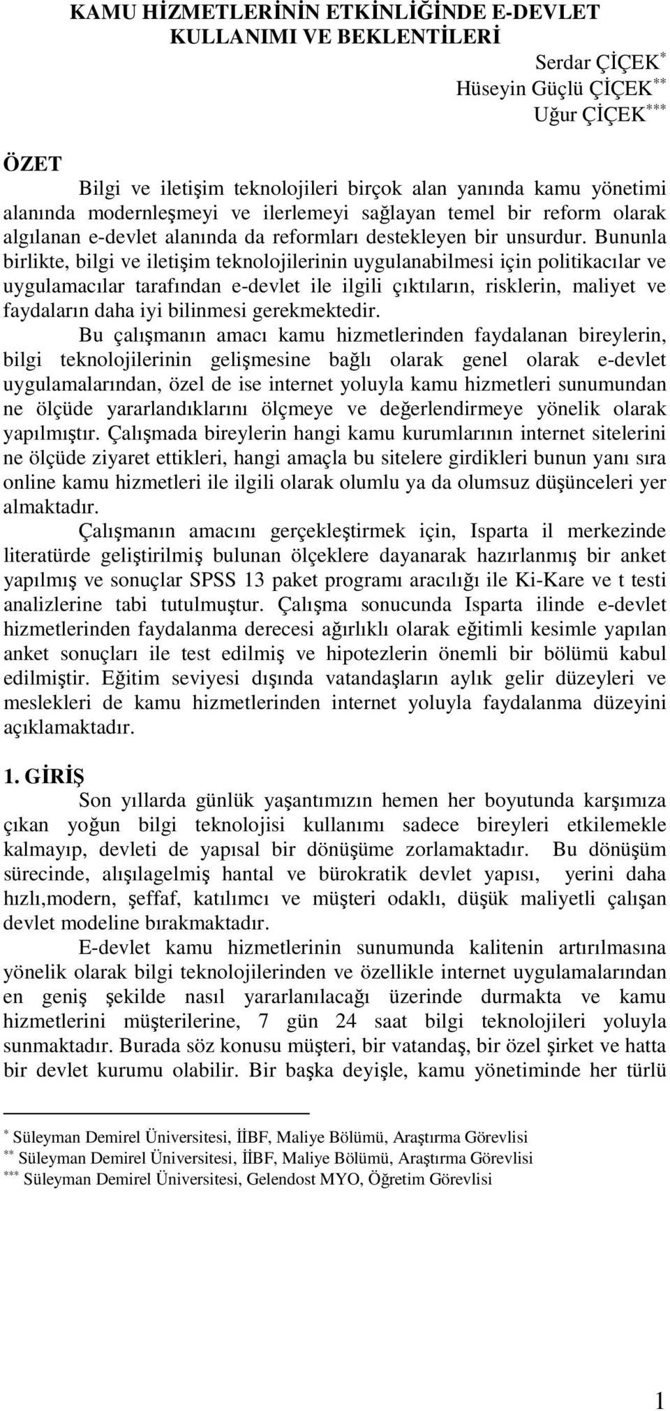 Bununla birlikte, bilgi ve iletişim teknolojilerinin uygulanabilmesi için politikacılar ve uygulamacılar tarafından e-devlet ile ilgili çıktıların, risklerin, maliyet ve faydaların daha iyi bilinmesi