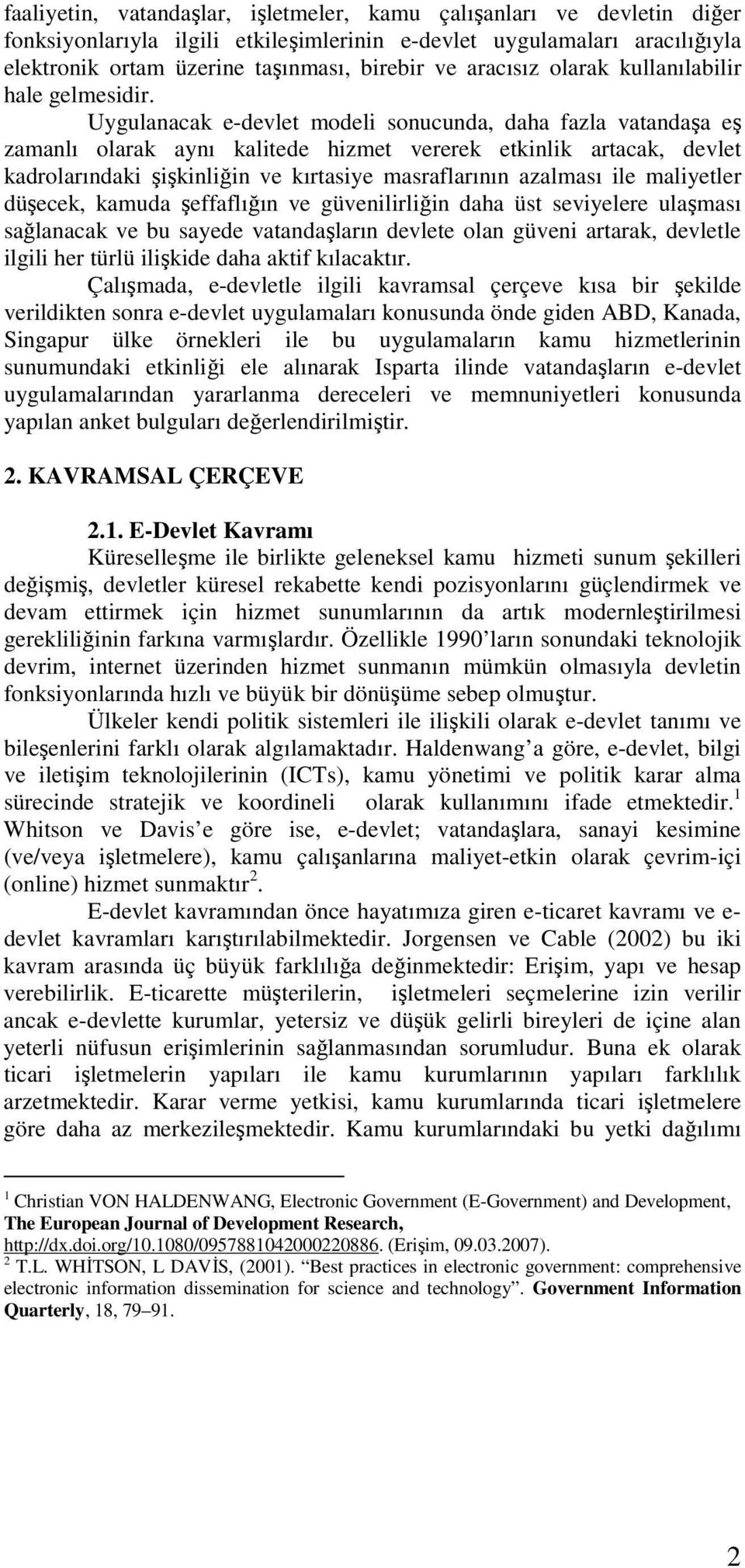 Uygulanacak e-devlet modeli sonucunda, daha fazla vatandaşa eş zamanlı olarak aynı kalitede hizmet vererek etkinlik artacak, devlet kadrolarındaki şişkinliğin ve kırtasiye masraflarının azalması ile