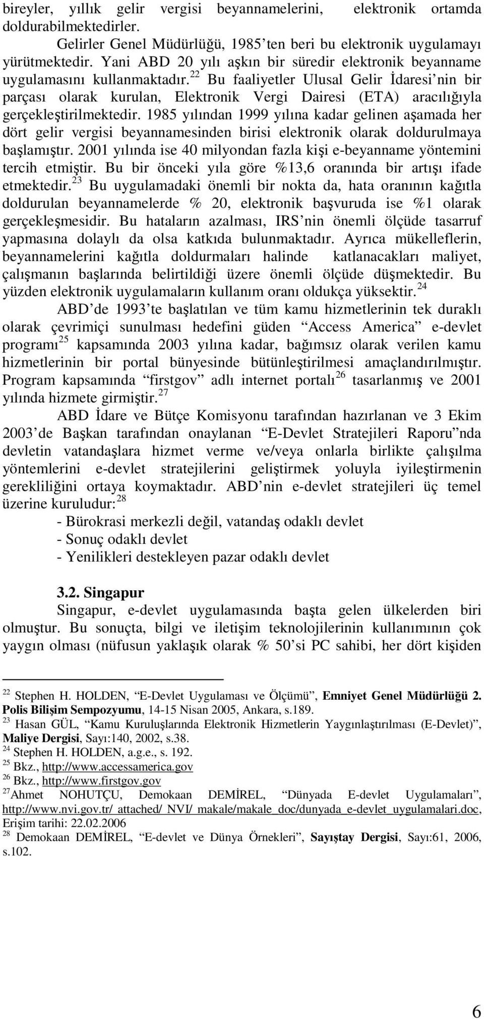 22 Bu faaliyetler Ulusal Gelir İdaresi nin bir parçası olarak kurulan, Elektronik Vergi Dairesi (ETA) aracılığıyla gerçekleştirilmektedir.