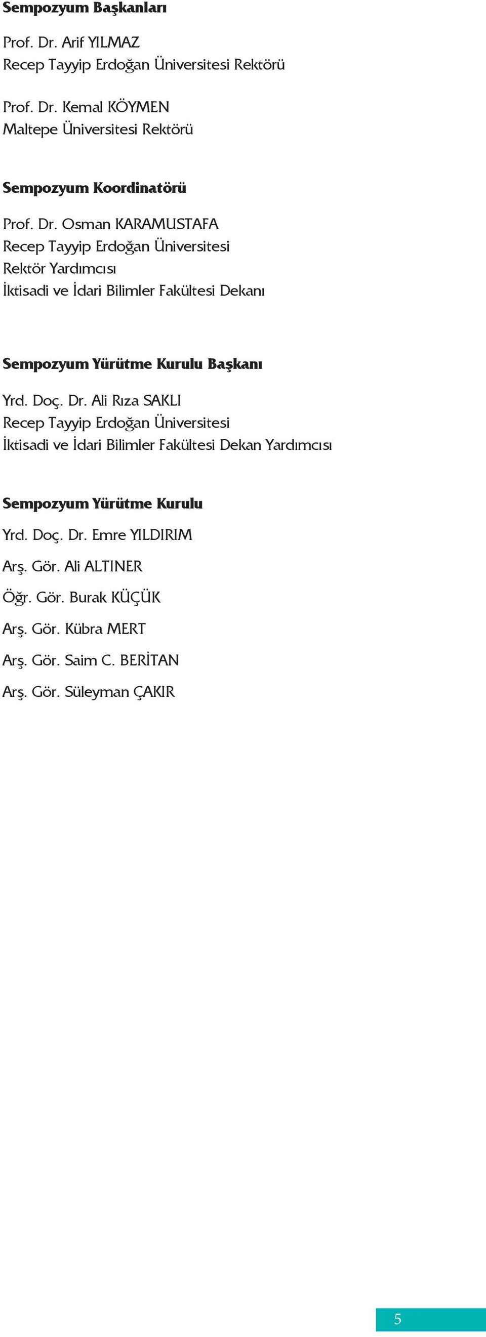 Yrd. Doç. Dr. Ali Rıza SAKLI Recep Tayyip Erdoğan Üniversitesi İktisadi ve İdari Bilimler Fakültesi Dekan Yardımcısı Sempozyum Yürütme Kurulu Yrd. Doç. Dr. Emre YILDIRIM Arş.