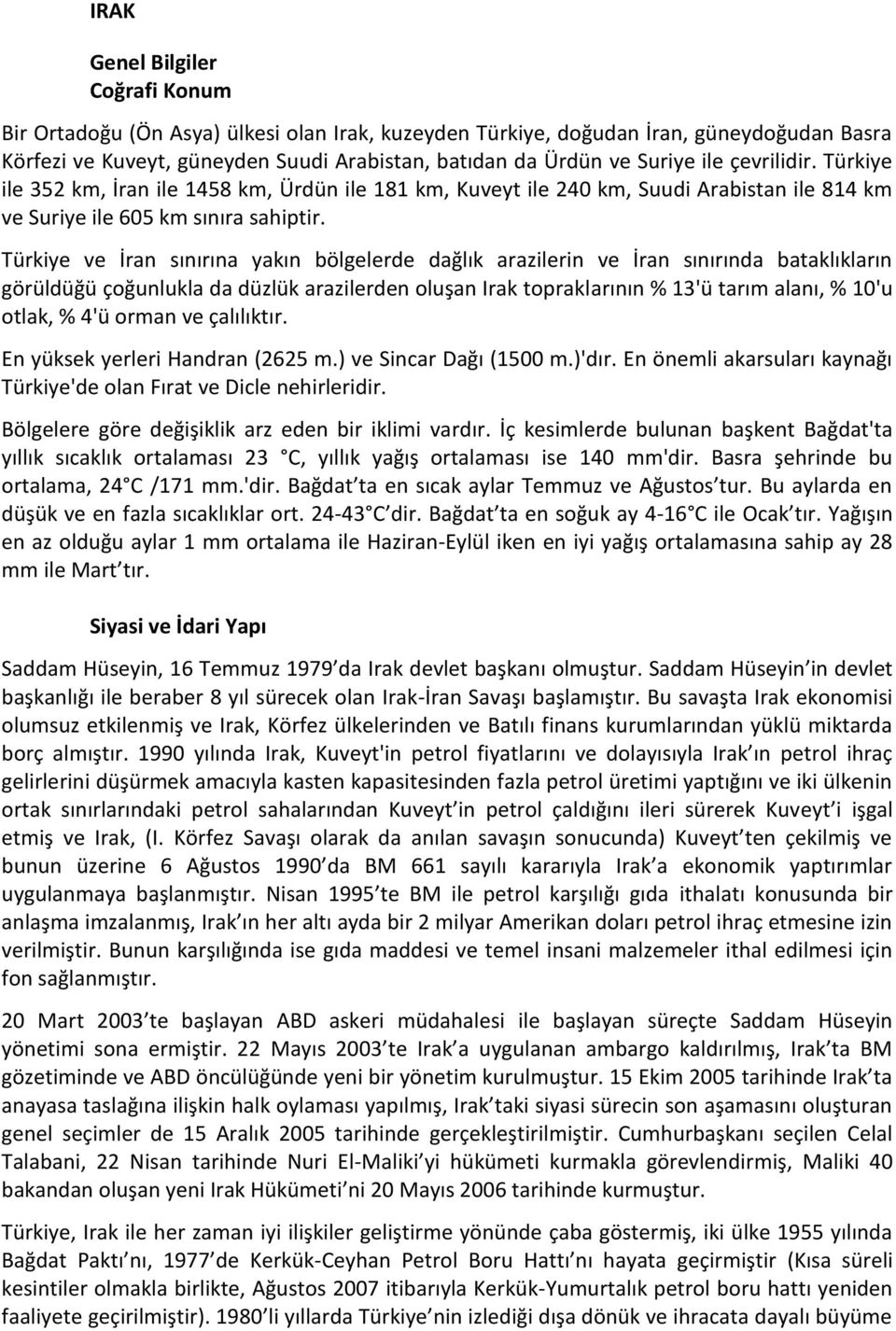 Türkiye ve İran sınırına yakın bölgelerde dağlık arazilerin ve İran sınırında bataklıkların görüldüğü çoğunlukla da düzlük arazilerden oluşan Irak topraklarının % 13'ü tarım alanı, % 10'u otlak, %