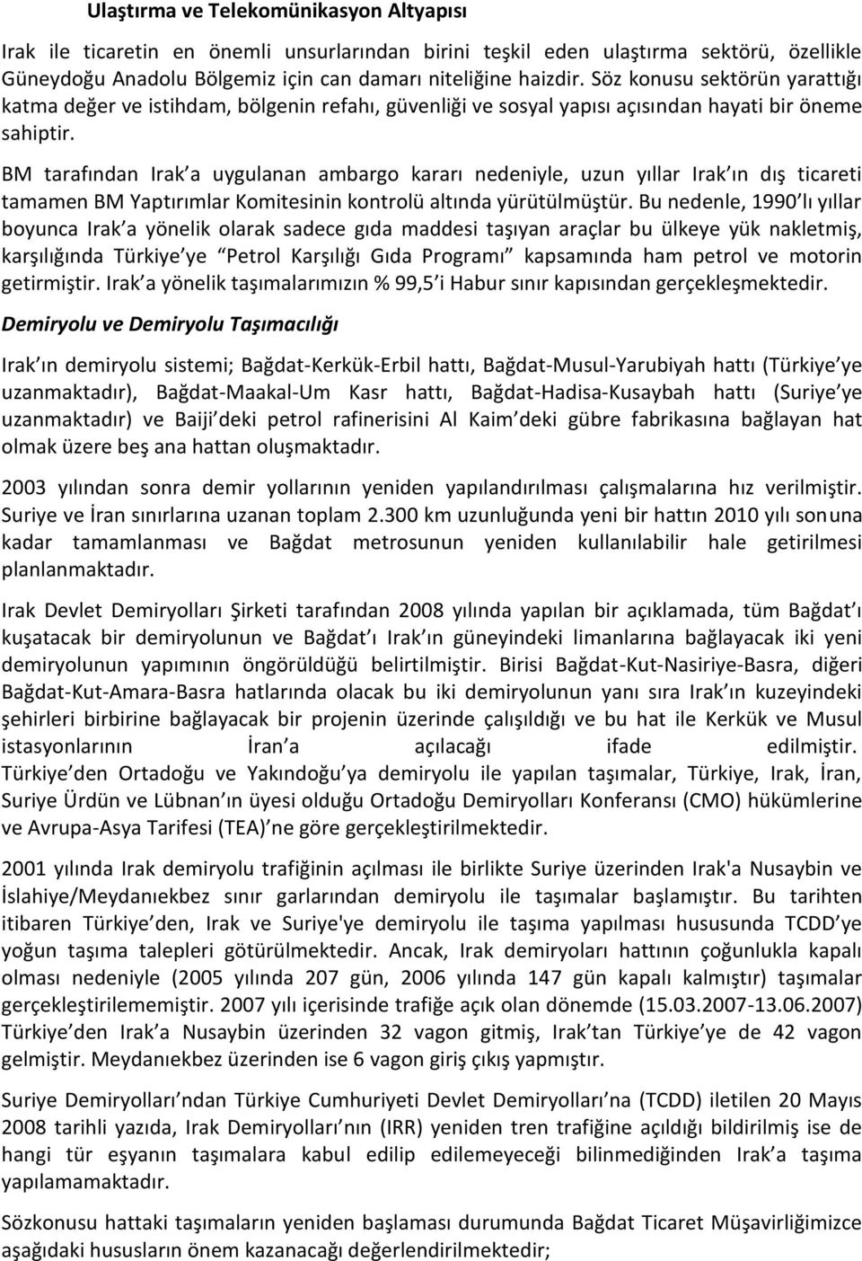 BM tarafından Irak a uygulanan ambargo kararı nedeniyle, uzun yıllar Irak ın dış ticareti tamamen BM Yaptırımlar Komitesinin kontrolü altında yürütülmüştür.