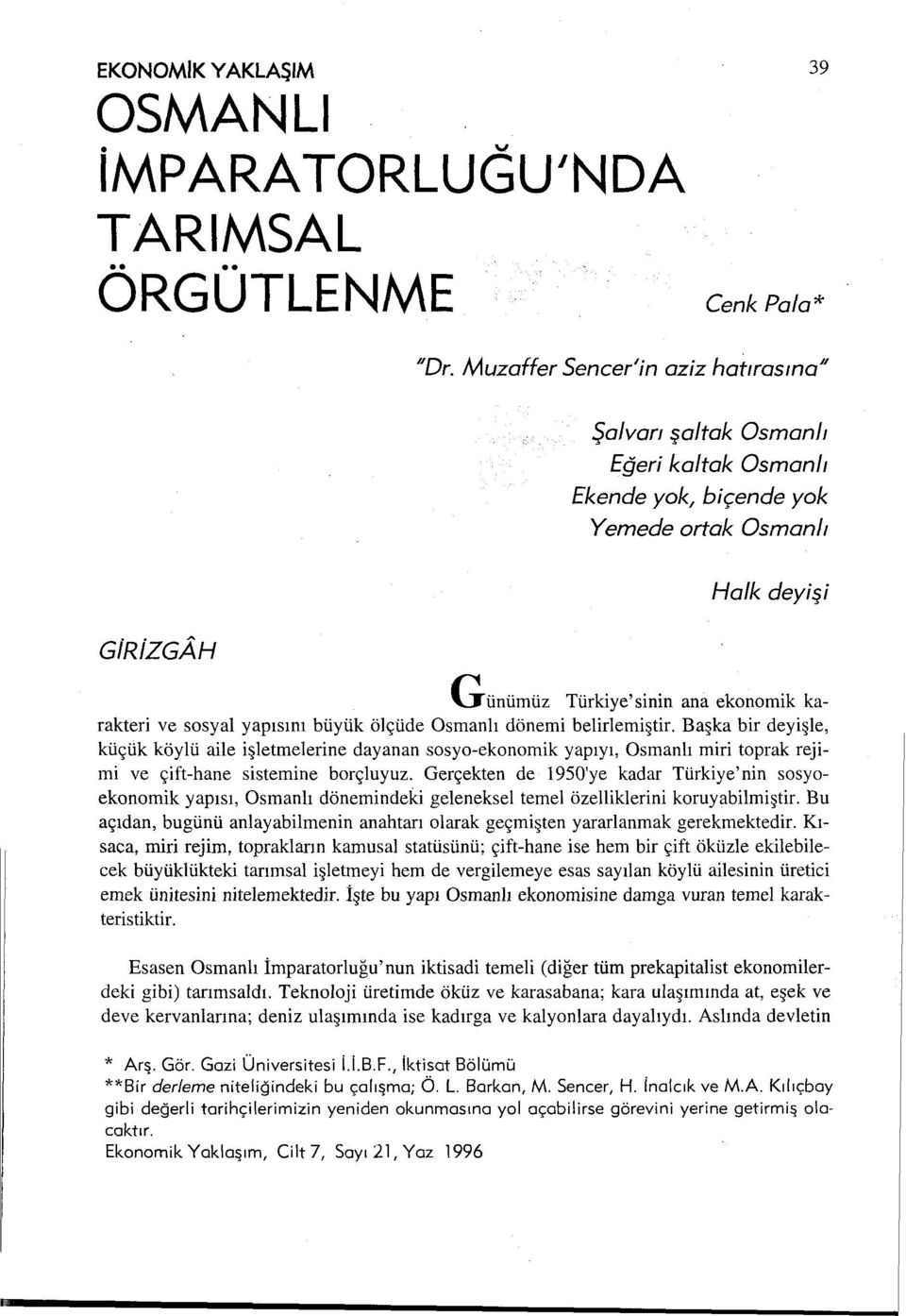 Başka bir deyişle, küçük köylü aile işletmelerine dayanan sosyo-ekonomik yapıyı, Osmanlı miri toprak rejimi ve çift-hane sistemine borçluyuz.